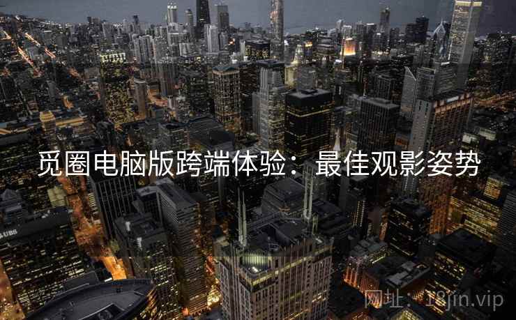 觅圈电脑版跨端体验：最佳观影姿势