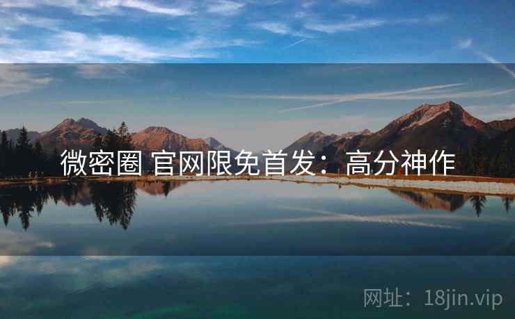微密圈 官网限免首发：高分神作