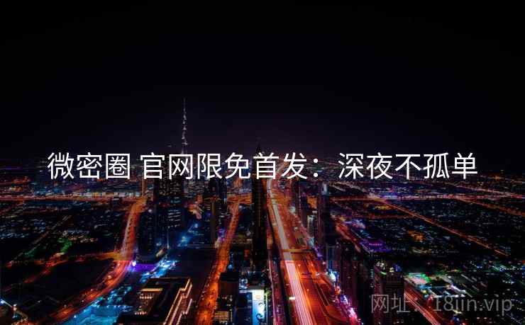 微密圈 官网限免首发：深夜不孤单
